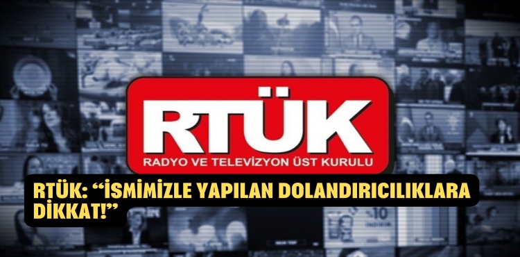 RTÜK:  RTÜK ve RTÜK Başkanı’nın adı kullanılarak yapılan dolandırıcılık girişimlerine karşı dikkatli olunması gerekmektedir 