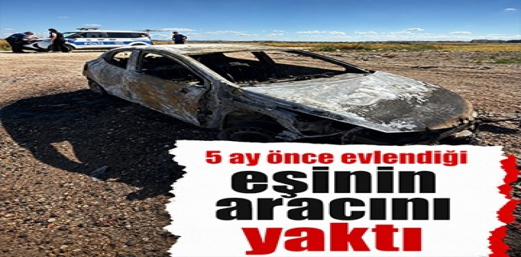 5 Ay Önce Evlendiği Eşinin Aracını Yaktı?v=1