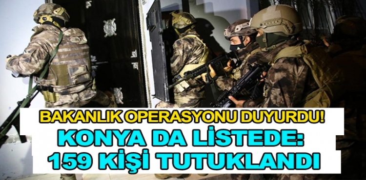 Bakanlık Operasyonu Duyurdu Konya da Listede: 159 Kişi Tutuklandı?v=1